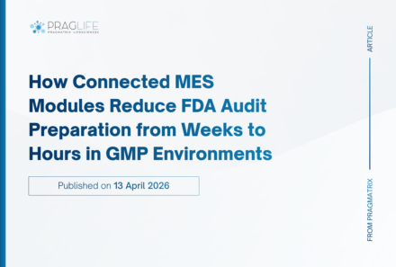 How Connected MES Modules Reduce FDA Audit Preparation from Weeks to Hours in GMP Environments